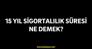 15 yıl sigortalılık süresi ne demek